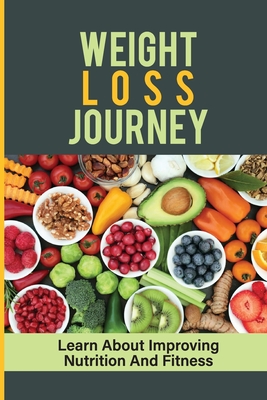 Weight Loss Journey: Learn About Improving Nutrition And Fitness: Guide To Nutrition By Theo Santti Cover Image