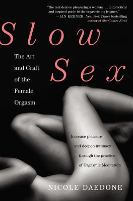 Slow Sex: The Art and Craft of the Female Orgasm By Nicole Daedone Cover Image