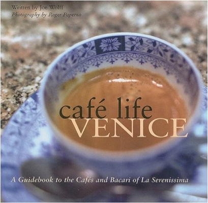 Café Life Venice: A Guidebook to the Cafés and Bacari of Le Serenissima By Joe Wolff, Roger Paperno (Photographs by) Cover Image