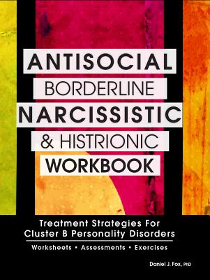 Antisocial, Borderline, Narcissistic and Histrionic Workbook: Treatment Strategies for Cluster B Personality Disorders Cover Image