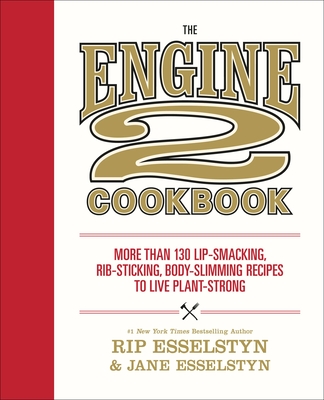 The Engine 2 Cookbook: More than 130 Lip-Smacking, Rib-Sticking, Body-Slimming Recipes to Live Plant-Strong By Rip Esselstyn, Jane Esselstyn Cover Image