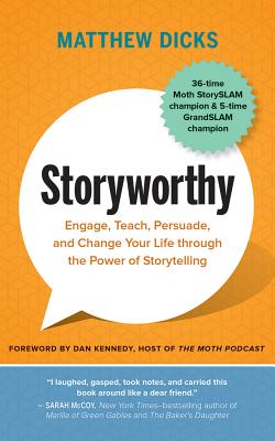 Storyworthy: Engage, Teach, Persuade, and Change Your Life Through the Power of Storytelling Cover Image