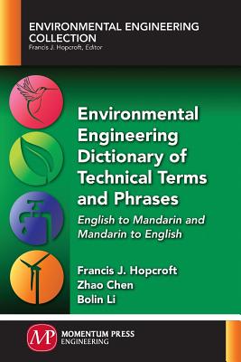 Environmental Engineering Dictionary of Technical Terms and Phrases: English to Mandarin and Mandarin to English By Francis J. Hopcroft, Zhao Chen, Bolin Li Cover Image