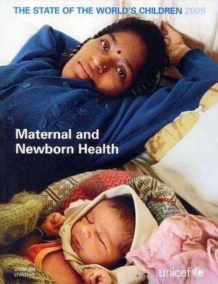 State of the Worlds Children 2009: Maternal and Newborn Health (State of the World's Children)