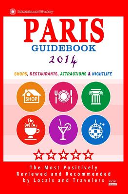 Paris Guidebook 2014: Shops, Restaurants, Attractions & Nightlife in Paris, France (City Guidebook 2014)