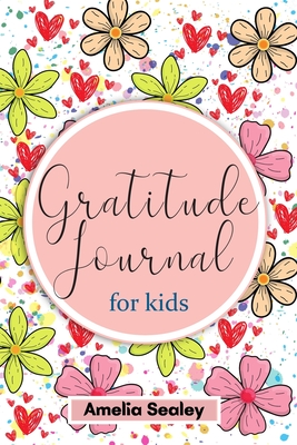 Gratitude Book for Kids: Practice the Attitude of Gratitude and Mindfulness, Fun and Creative Way for Kids to Develop Positive Habits By Amelia Sealey Cover Image