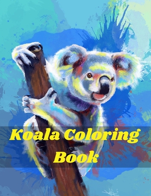 Koala Coloring Book: Koala Bear Coloring Book for Kids and adults  Containing Koala Designs in a variety of styles Koala Gifts for Toddlers,  (Paperback)