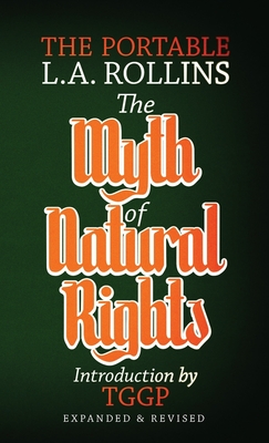 The Myth of Natural Rights: The Portable L.A. Rollins By L. a. Rollins, Kevin I. Slaughter (Preface by), Tggp (Introduction by) Cover Image