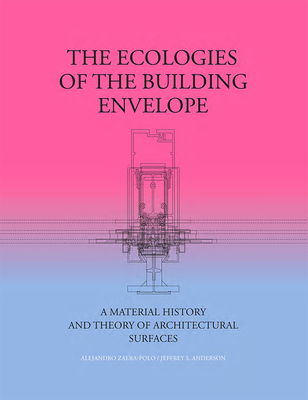 The Ecologies of the Building Envelope: A Material History and Theory of Architectural Surfaces By Alejandro Zaera-Polo, Jeffrey Anderson Cover Image