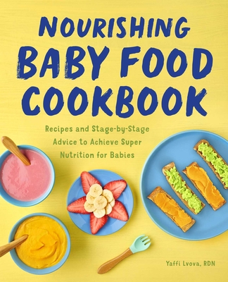 Nourishing Baby Food Cookbook: Recipes and Stage-By-Stage Advice to Achieve Super Nutrition for Babies By Yaffi Lvova Cover Image