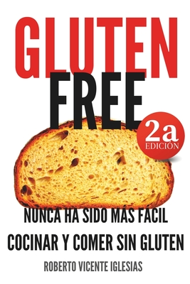 Gluten Free: Nunca Ha Sido Más Fácil Cocinar Y Comer Sin Gluten Cover Image