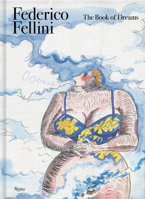 Federico Fellini: The Book of Dreams By Federico Fellini, Sergio Tofetti (Editor), Felice Laudadio (Editor), Gian Luca Farinelli (Editor) Cover Image