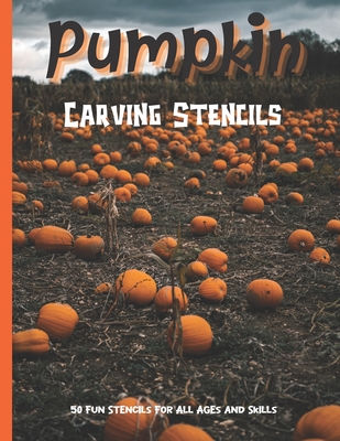 Pumpkin Carving Stencils: 50 Fun Stencils For All Ages and Skills (Halloween Crafts) Cover Image