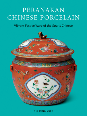 Peranakan Chinese Porcelain: Vibrant Festive Ware of the Straits Chinese By Kee Ming-Yuet, Lim Hock Seng (Photographer) Cover Image
