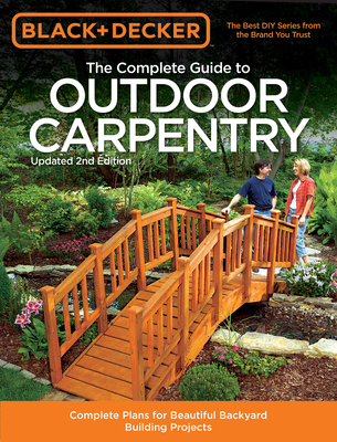 Black & Decker The Complete Guide to Outdoor Carpentry, Updated