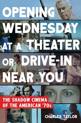 Opening Wednesday at a Theater Or Drive-In Near You: The Shadow Cinema of the American '70s By Charles Taylor Cover Image