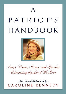 A Patriot's Handbook: Songs, Poems, Stories, and Speeches Celebrating the Land We Love By Caroline Kennedy Cover Image