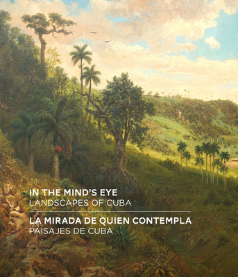 In the Mind's Eye / La Mirada de Quien Contempla: Landscapes of Cuba / Paisajes de Cuba (English/Spanish Bilingual Edition) By Amy Galpin, Katherine Manthorne (Contribution by), Jorge Duany (Contribution by) Cover Image