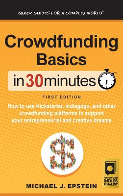 Crowdfunding Basics In 30 Minutes: How to use Kickstarter, Indiegogo, and other crowdfunding platforms to support your entrepreneurial and creative dr