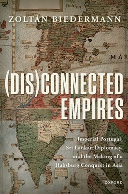 (Dis)Connected Empires: Imperial Portugal, Sri Lankan Diplomacy, and the Making of a Habsburg Conquest in Asia Cover Image