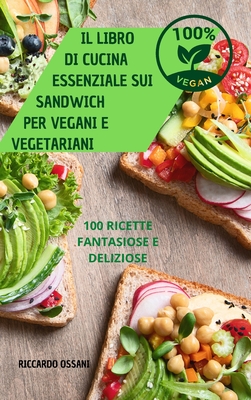 Il Libro Di Cucina Essenziale Sui Sandwich Per Vegani E Vegetariani Cover Image