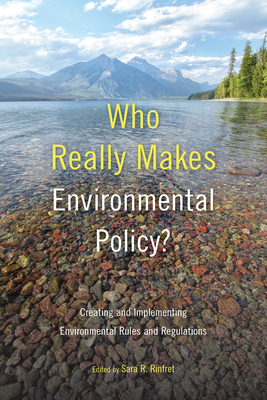 Who Really Makes Environmental Policy?: Creating and Implementing Environmental Rules and Regulations By Sara R. Rinfret (Editor) Cover Image