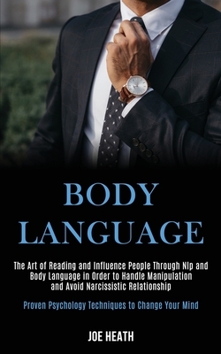 Body Language: The Art of Reading and Influence People Through Nlp and Body Language in Order to Handle Manipulation and Avoid Narcis Cover Image
