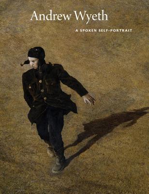 Andrew Wyeth: A Spoken Self-Portrait: Selected and Arranged by Richard Meryman from Recorded Conversations with the Artist, 1964-2007 Cover Image