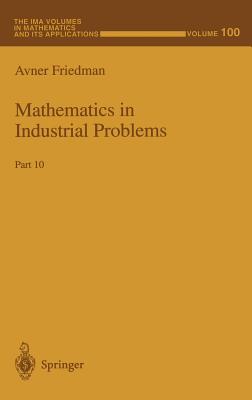 Mathematics in Industrial Problems: Part 10 (IMA Volumes in Mathematics and Its Applications #100) By Avner Friedman (Editor) Cover Image