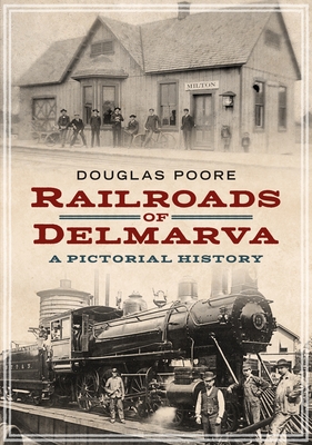 Railroads of Delmarva: A Pictorial History (America Through Time)