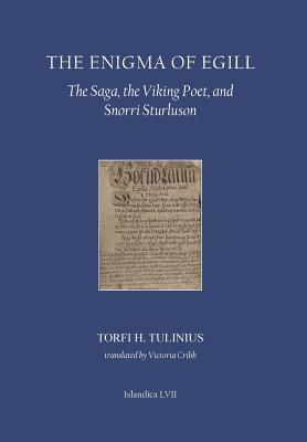 The Enigma of Egill: The Saga, the Viking Poet, and Snorri Sturluson (Islandica #57) By Torfi H. Tulinius, Victoria Cribb (Translator) Cover Image