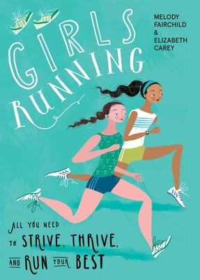 Girls Running: All You Need to Strive, Thrive, and Run Your Best By Melody Fairchild, Elizabeth Carey Cover Image