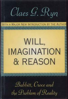 Will, Imagination, and Reason: Babbitt, Croce and the Problem of Reality By Claes G. Ryn Cover Image