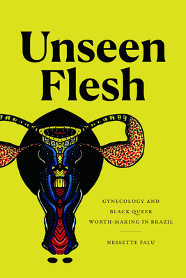 Unseen Flesh: Gynecology and Black Queer Worth-Making in Brazil Cover Image