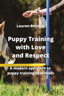 Puppy Training with Love and Respect: A modern approach to puppy training essentials Cover Image