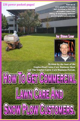 How To Get Commercial Lawn Care And Snow Plow Customers.: From The Gopher Lawn Care Business Forum & The GopherHaul Lawn Care Business Show. By Steve Low Cover Image