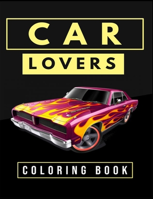 Car Lovers Coloring Book: Cars, Muscle Cars and More / Perfect For Car Lovers To Relax / Hours of Coloring Fun Cover Image