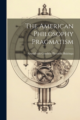 The American Philosophy Pragmatism By Arnold Van Couthen Piccardt Huizinga Cover Image