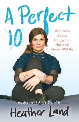 A Perfect 10: The Truth About Things I'm Not and Never Will Be By Heather Land Cover Image