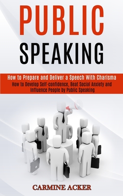 Public Speaking: How to Prepare and Deliver a Speech With Charisma (How to Develop Self-confidence, Beat Social Anxiety and Influence P Cover Image