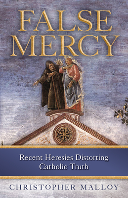 False Mercy: Recent Heresies Distorting Catholic Truth Cover Image