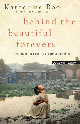Behind the Beautiful Forevers: Life, Death, and Hope in a Mumbai Undercity By Katherine Boo Cover Image
