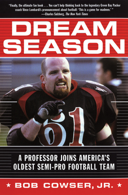 Dream Season: A Professor Joins America's Oldest Semi-Pro Football Team By Bob Cowser Jr Cover Image