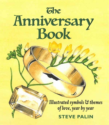 The Anniversary Book: Illustrated Symbols & Themes of Love, Year by Year By Steve Palin Cover Image