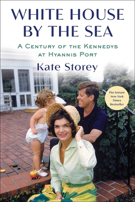 White House by the Sea: A Century of the Kennedys at Hyannis Port By Kate Storey Cover Image