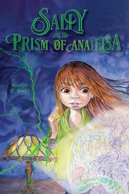 Sally and the Prism of Analeisa By Heather C. Smith, Christopher Smith (Editor) Cover Image