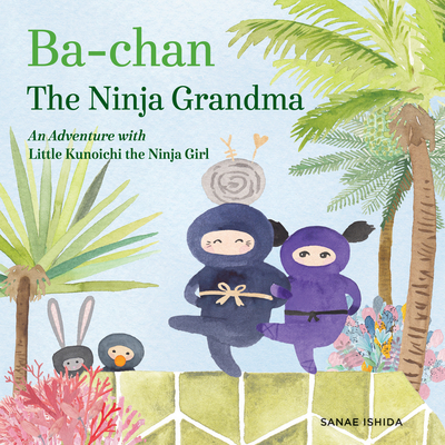 Ba-chan the Ninja Grandma: An Adventure with Little Kunoichi the Ninja Girl Cover Image