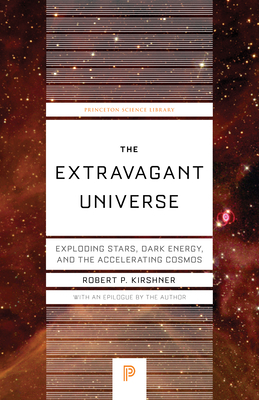 The Extravagant Universe: Exploding Stars, Dark Energy, and the Accelerating Cosmos (Princeton Science Library #94) By Robert P. Kirshner, Robert P. Kirshner (Epilogue by) Cover Image
