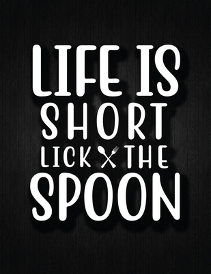 Life Is Short Lick the Spoon: Recipe Notebook to Write In Favorite Recipes - Best Gift for your MOM - Cookbook For Writing Recipes - Recipes and Not Cover Image