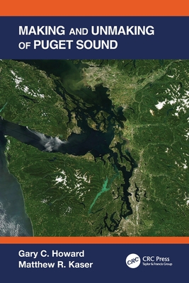 Making and Unmaking of Puget Sound By Gary C. Howard, Matthew R. Kaser Cover Image